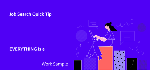 Job Search Quick Tip: EVERYTHING Is a Work Sample