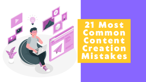 How to Avoid the 21 Most Common Content Creation Mistakes